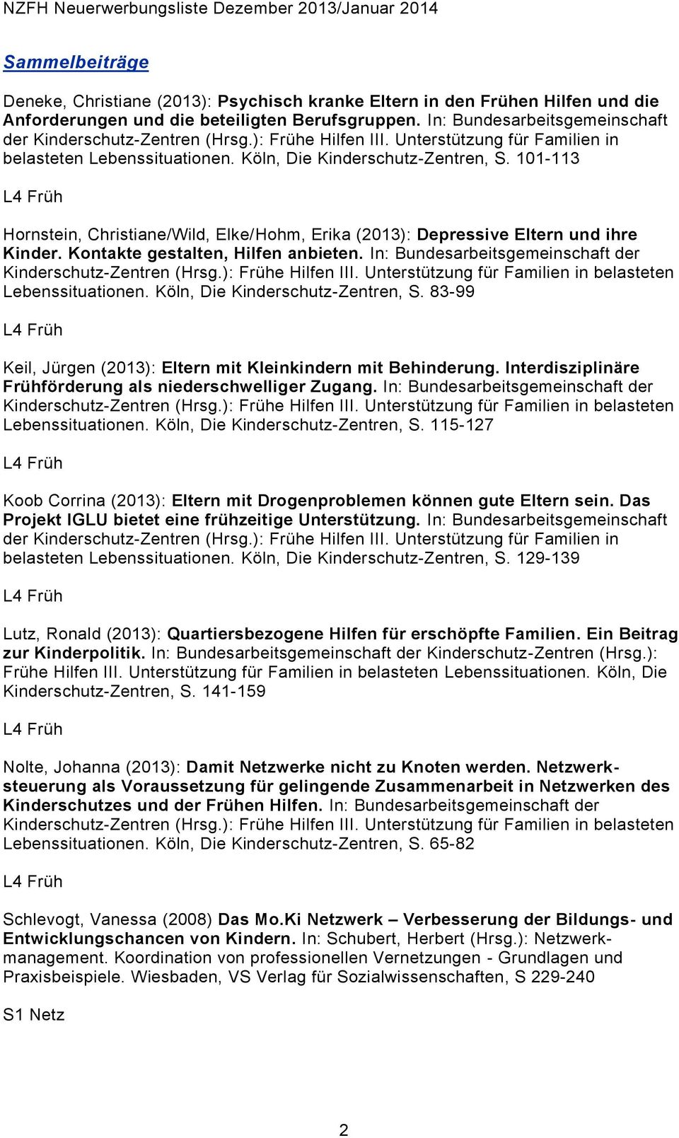 101-113 Hornstein, Christiane/Wild, Elke/Hohm, Erika (2013): Depressive Eltern und ihre Kinder. Kontakte gestalten, Hilfen anbieten. In: Bundesarbeitsgemeinschaft der Lebenssituationen.