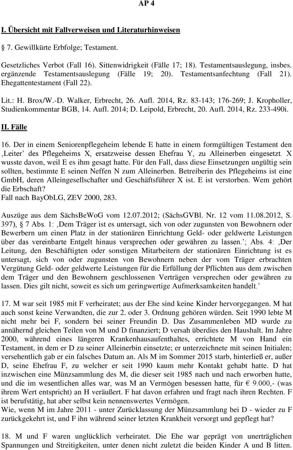 Kropholler, Studienkommentar BGB, 14. Aufl. 2014; D. Leipold, Erbrecht, 20. Aufl. 2014, Rz. 233-490i. II. Fälle 16.