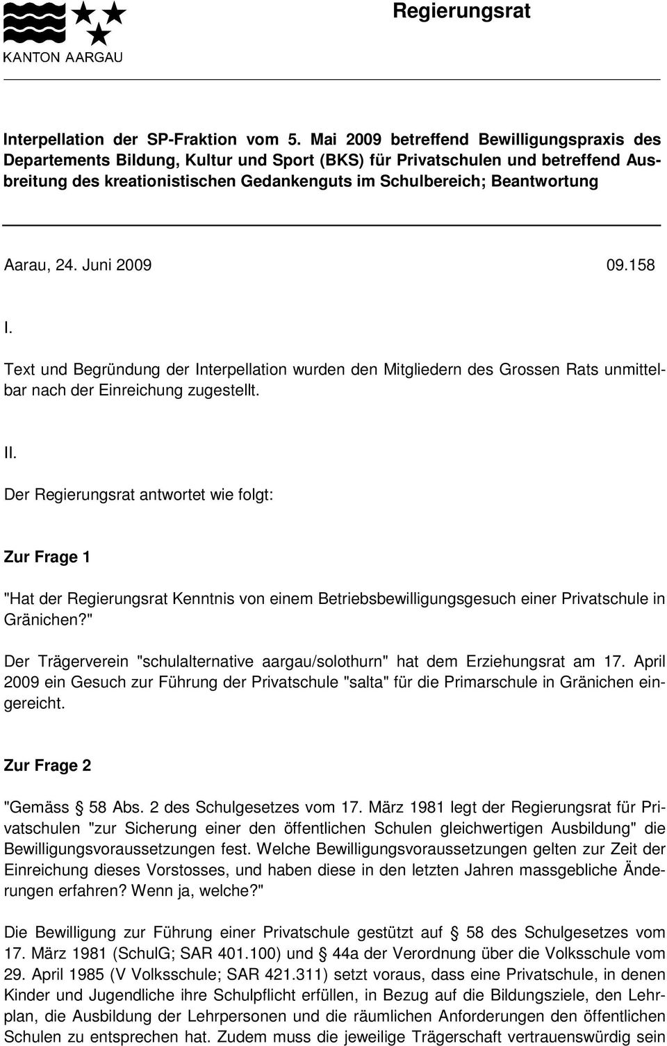 Aarau, 24. Juni 2009 09.158 I. Text und Begründung der Interpellation wurden den Mitgliedern des Grossen Rats unmittelbar nach der Einreichung zugestellt. II.