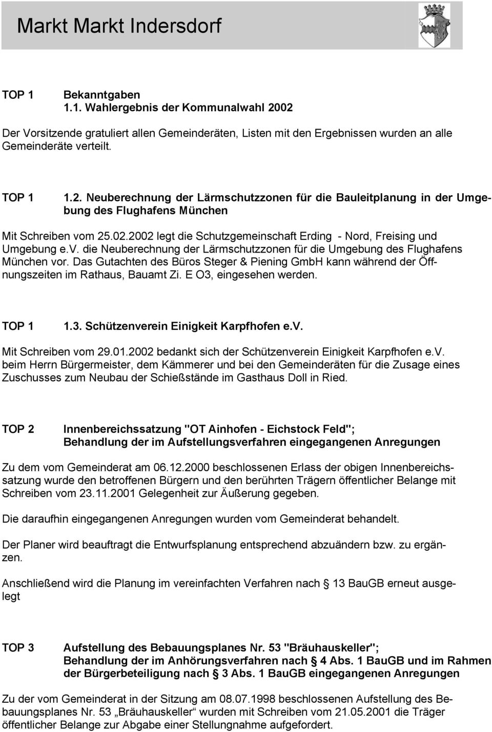 Das Gutachten des Büros Steger & Piening GmbH kann während der Öffnungszeiten im Rathaus, Bauamt Zi. E O3, eingesehen werden. 1.3. Schützenverein Einigkeit Karpfhofen e.v. Mit Schreiben vom 29.01.
