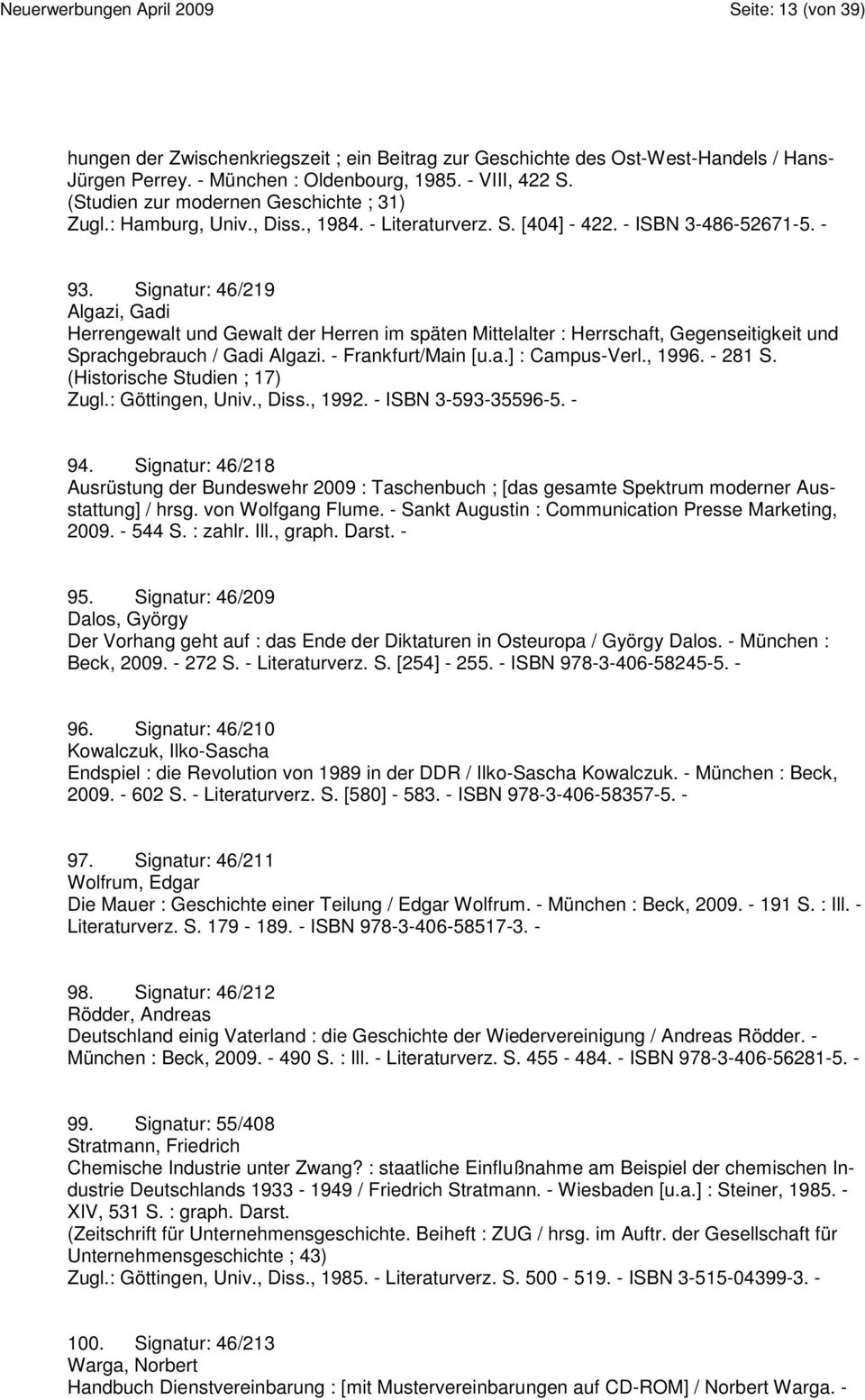 Signatur: 46/219 Algazi, Gadi Herrengewalt und Gewalt der Herren im späten Mittelalter : Herrschaft, Gegenseitigkeit und Sprachgebrauch / Gadi Algazi. - Frankfurt/Main [u.a.] : Campus-Verl., 1996.