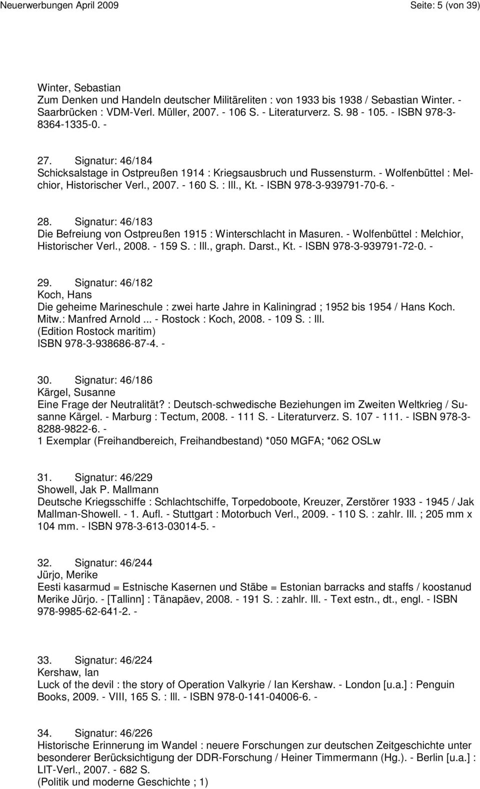- 160 S. : Ill., Kt. - ISBN 978-3-939791-70-6. - 28. Signatur: 46/183 Die Befreiung von Ostpreußen 1915 : Winterschlacht in Masuren. - Wolfenbüttel : Melchior, Historischer Verl., 2008. - 159 S.
