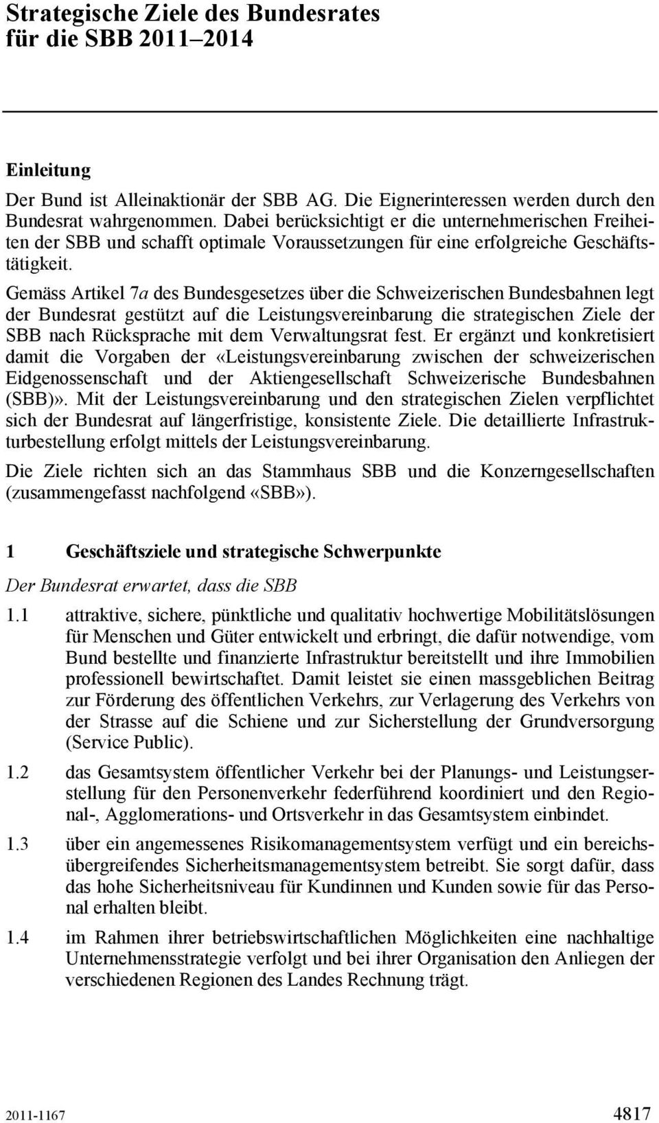 Gemäss Artikel 7a des Bundesgesetzes über die Schweizerischen Bundesbahnen legt der Bundesrat gestützt auf die Leistungsvereinbarung die strategischen Ziele der SBB nach Rücksprache mit dem