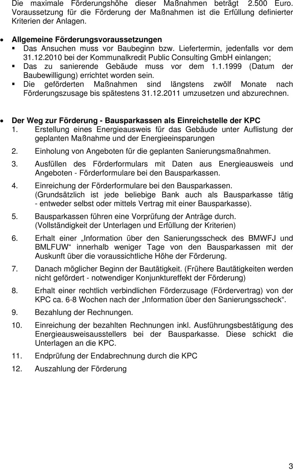 2010 bei der Kommunalkredit Public Consulting GmbH einlangen; Das zu sanierende Gebäude muss vor dem 1.1.1999 (Datum der Baubewilligung) errichtet worden sein.