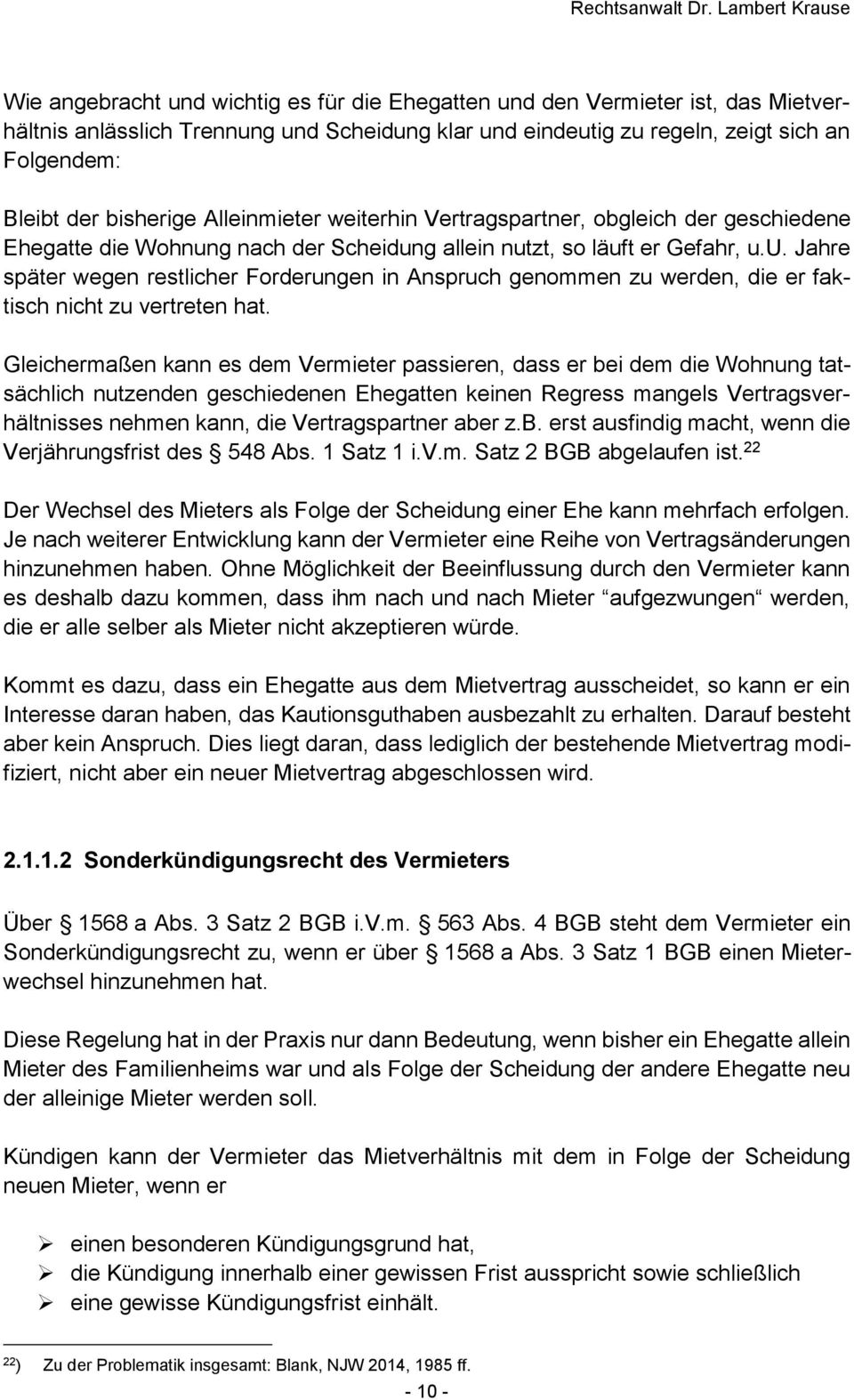 Gleichermaßen kann es dem Vermieter passieren, dass er bei dem die Wohnung tatsächlich nutzenden geschiedenen Ehegatten keinen Regress mangels Vertragsverhältnisses nehmen kann, die Vertragspartner