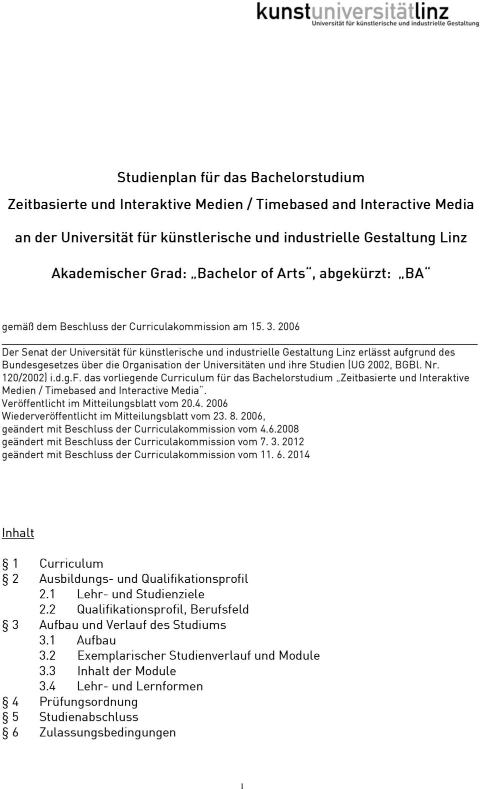 2006 Der Senat der Universität für künstlerische und industrielle Gestaltung Linz erlässt aufgrund des Bundesgesetzes über die Organisation der Universitäten und ihre Studien (UG 2002, BGBl. Nr.