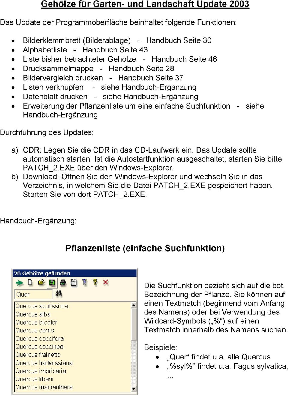 - siehe Handbuch-Ergänzung Erweiterung der Pflanzenliste um eine einfache Suchfunktion - siehe Handbuch-Ergänzung Durchführung des Updates: a) CDR: Legen Sie die CDR in das CD-Laufwerk ein.