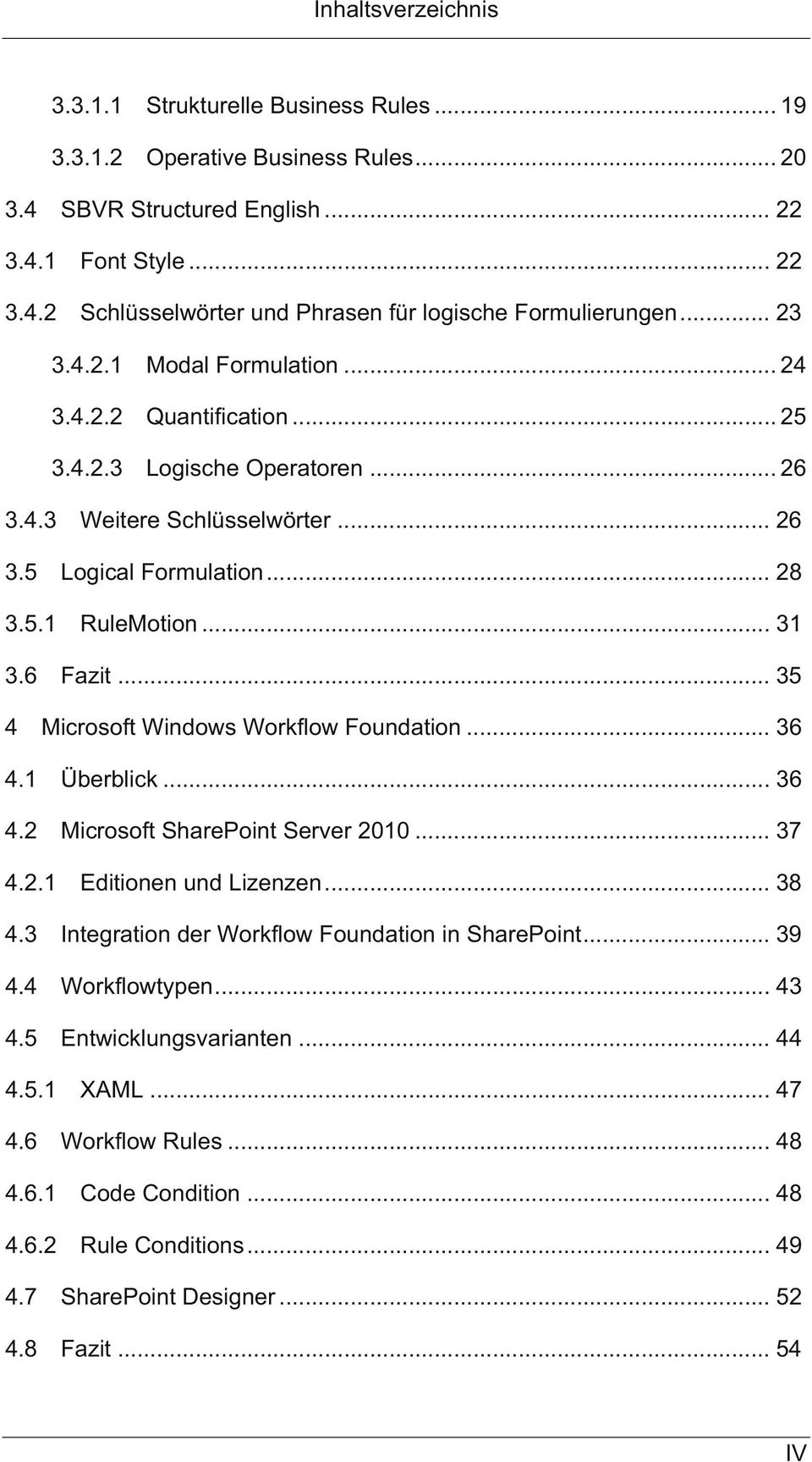.. 28 3.5.1 RuleMotion... 31 3.6 Fazit... 35 4 Microsoft Windows Workflow Foundation... 36 4.1 Überblick... 36 4.2 Microsoft SharePoint Server 2010... 37 4.2.1 Editionen und Lizenzen... 38 4.