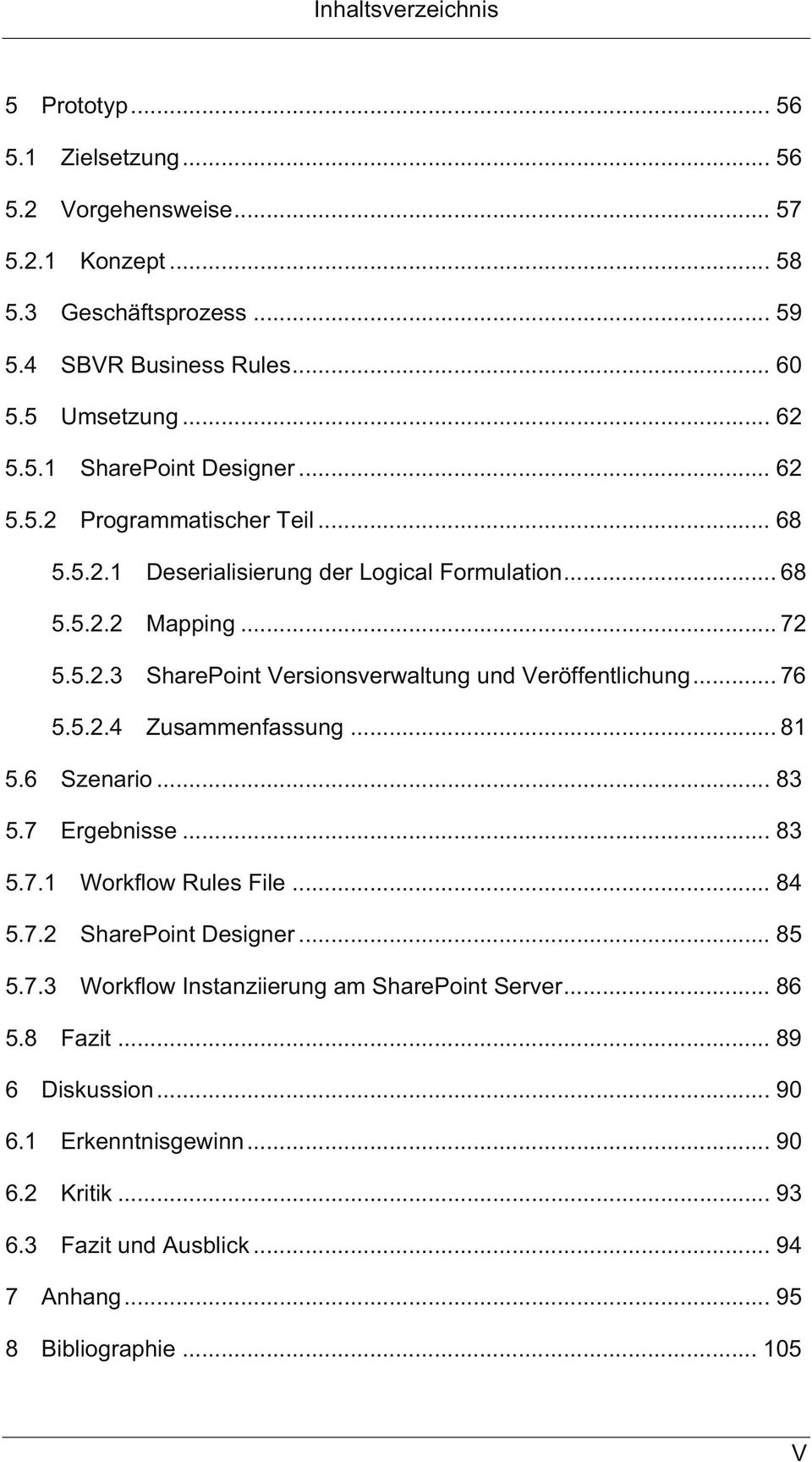 .. 72 SharePoint Versionsverwaltung und Veröffentlichung... 76 Zusammenfassung... 81 5.6 Szenario... 83 5.7 Ergebnisse... 83 5.7.1 5.7.2 5.7.3 Workflow Rules File.