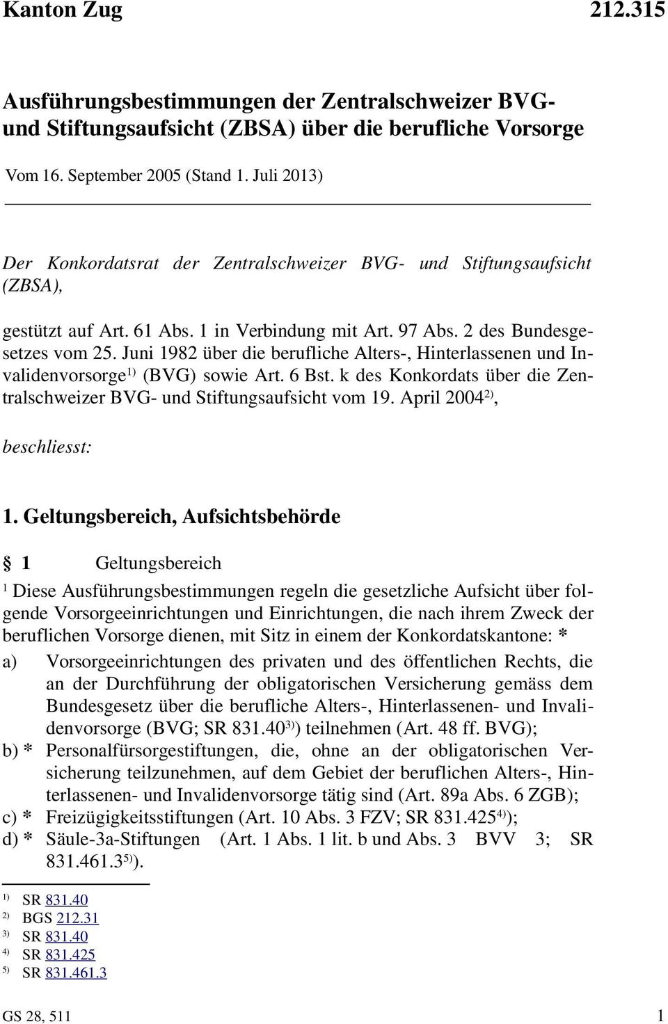Juni 98 über die berufliche Alters-, Hinterlassenen und Invalidenvorsorge ) (BVG) sowie Art. 6 Bst. k des Konkordats über die Zentralschweizer BVG- und Stiftungsaufsicht vom 9.