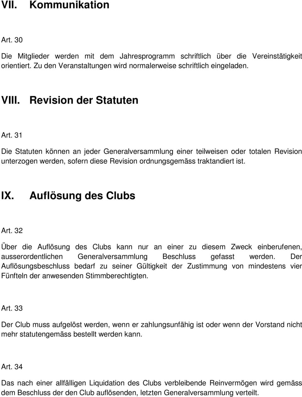 Auflösung des Clubs Art. 32 Über die Auflösung des Clubs kann nur an einer zu diesem Zweck einberufenen, ausserordentlichen Generalversammlung Beschluss gefasst werden.