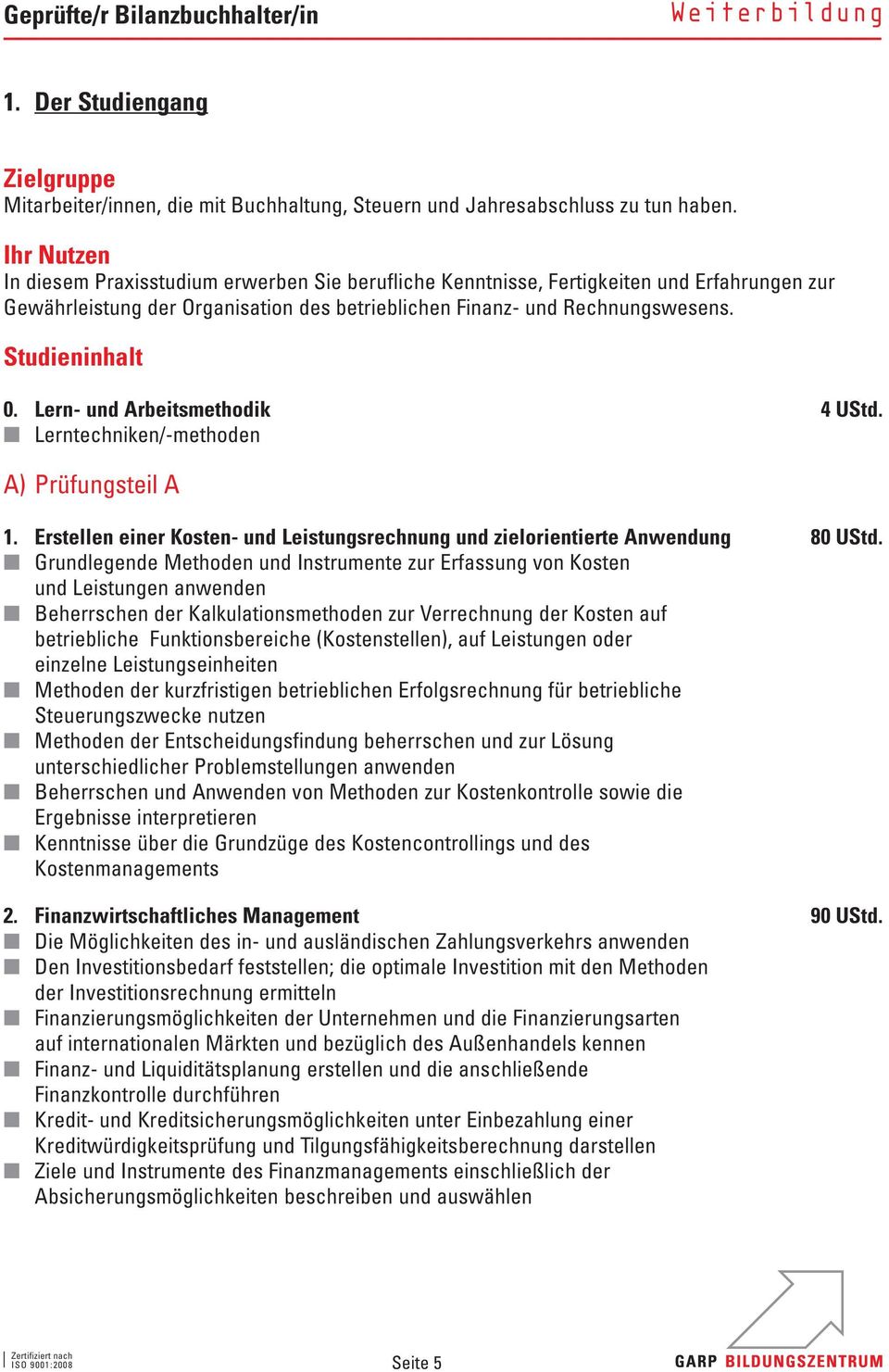 Lern- und Arbeitsmethodik 4 UStd. Lerntechniken/-methoden A) Prüfungsteil A 1. Erstellen einer Kosten- und Leistungsrechnung und zielorientierte Anwendung 80 UStd.