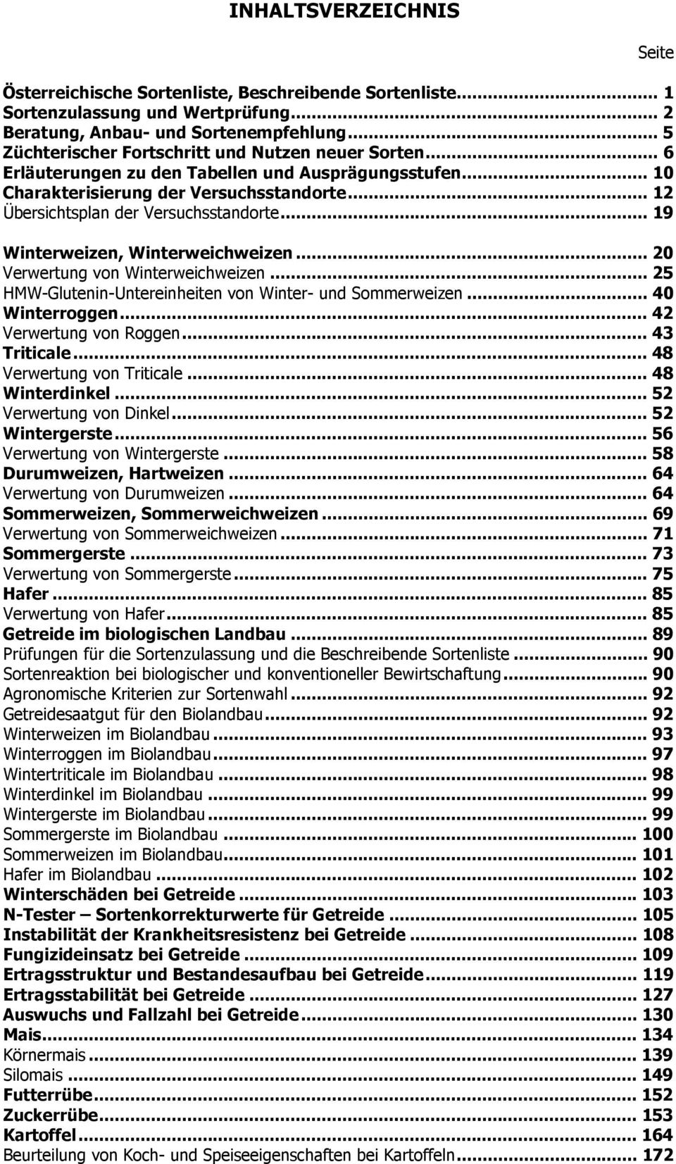 .. 19 Winterweizen, Winterweichweizen... 20 Verwertung von Winterweichweizen... 25 HMW-Glutenin-Untereinheiten von Winter- und Sommerweizen... 40 Winterroggen... 42 Verwertung von Roggen.