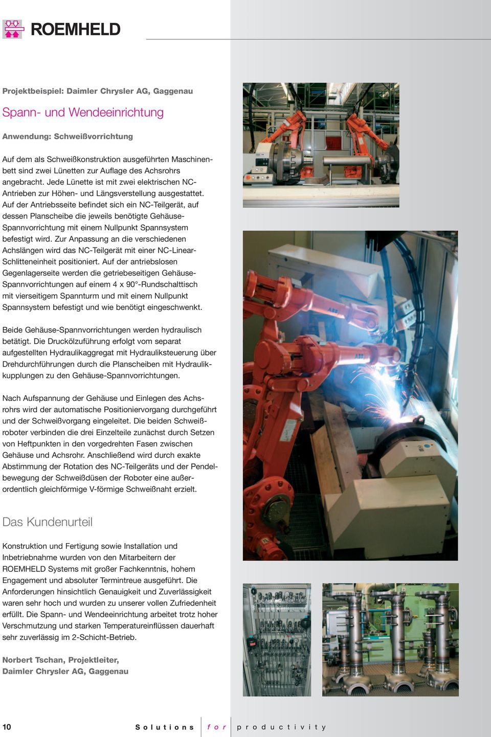 Auf der Antriebsseite befindet sich ein NC-Teilgerät, auf dessen Planscheibe die jeweils benötigte Gehäuse- Spannvorrichtung mit einem Nullpunkt Spannsystem befestigt wird.