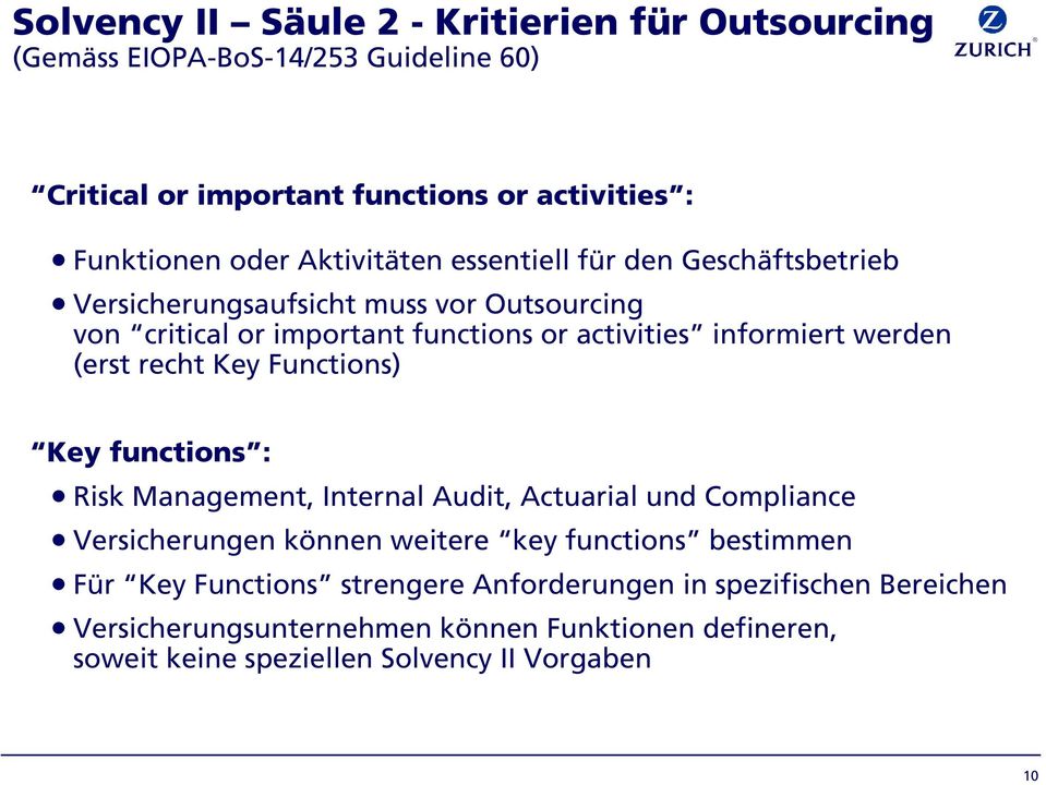 (erst recht Key Functions) Key functions : Risk Management, Internal Audit, Actuarial und Compliance Versicherungen können weitere key functions bestimmen Für