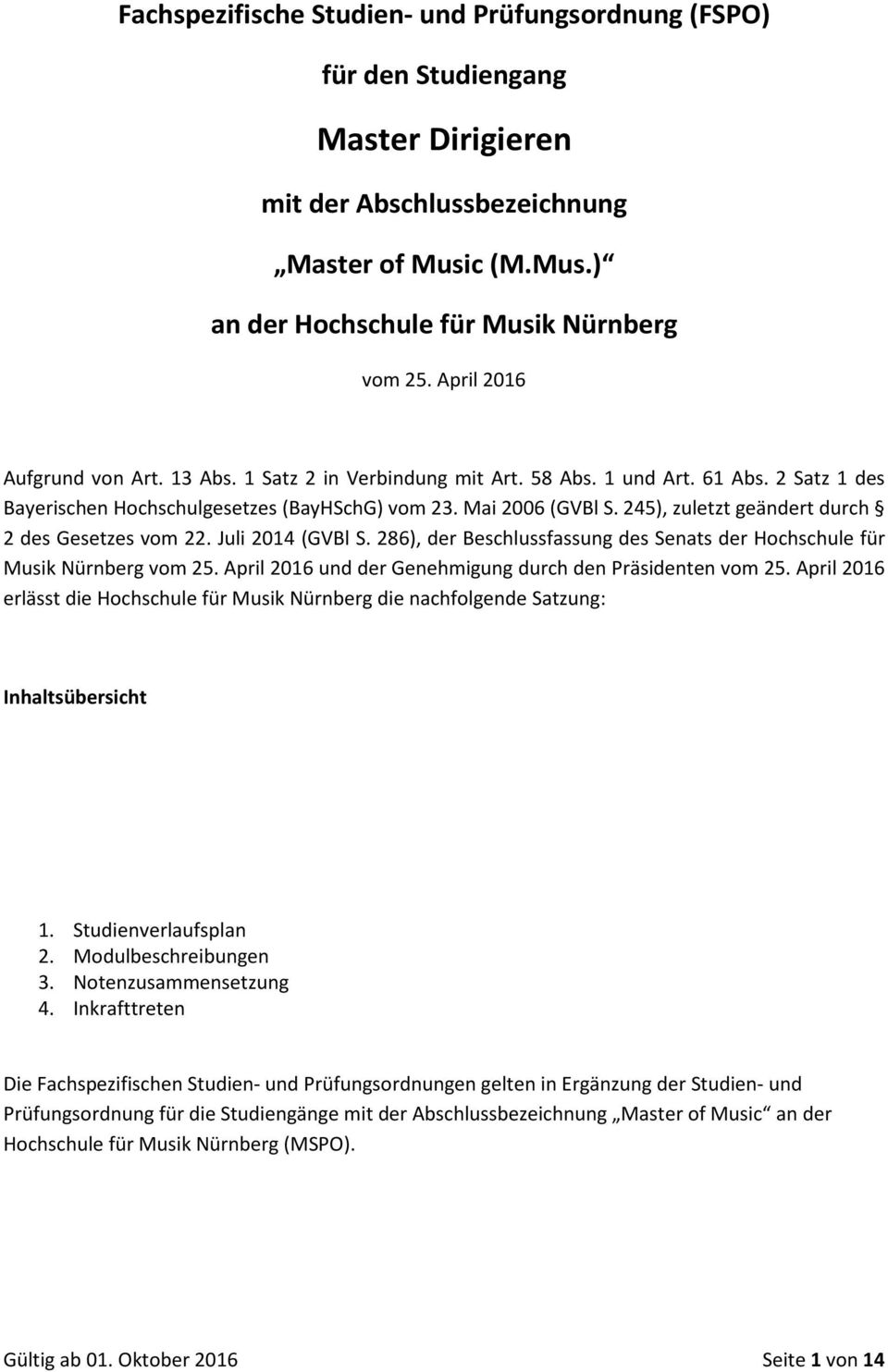 245), zuletzt geändert durch 2 des Gesetzes vom 22. Juli 2014 (GVBl S. 286), der Beschlussfassung des Senats der Hochschule für Musik Nürnberg vom 25.