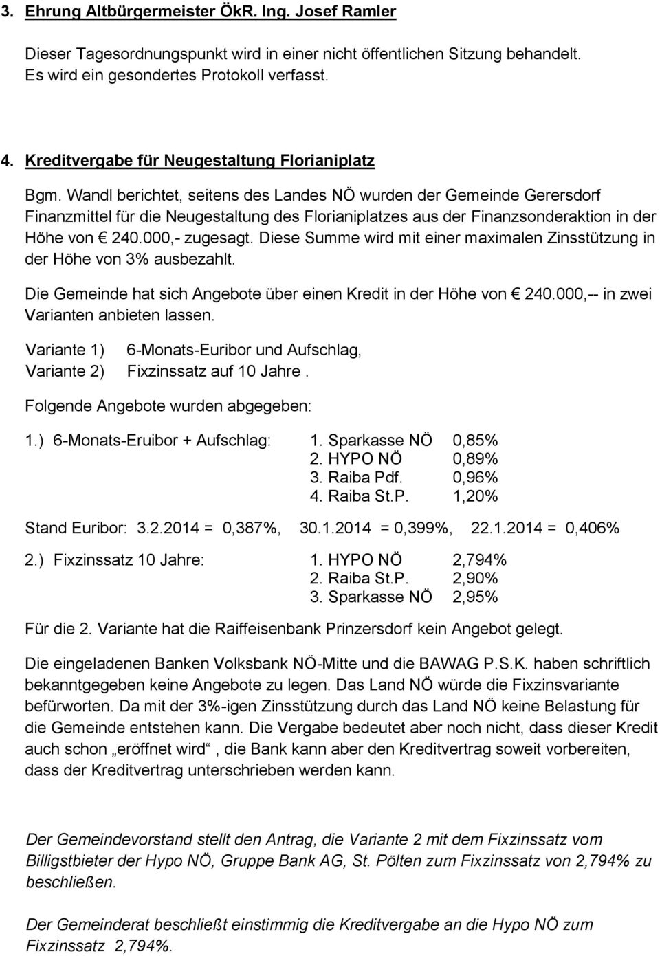 Wandl berichtet, seitens des Landes NÖ wurden der Gemeinde Gerersdorf Finanzmittel für die Neugestaltung des Florianiplatzes aus der Finanzsonderaktion in der Höhe von 240.000,- zugesagt.