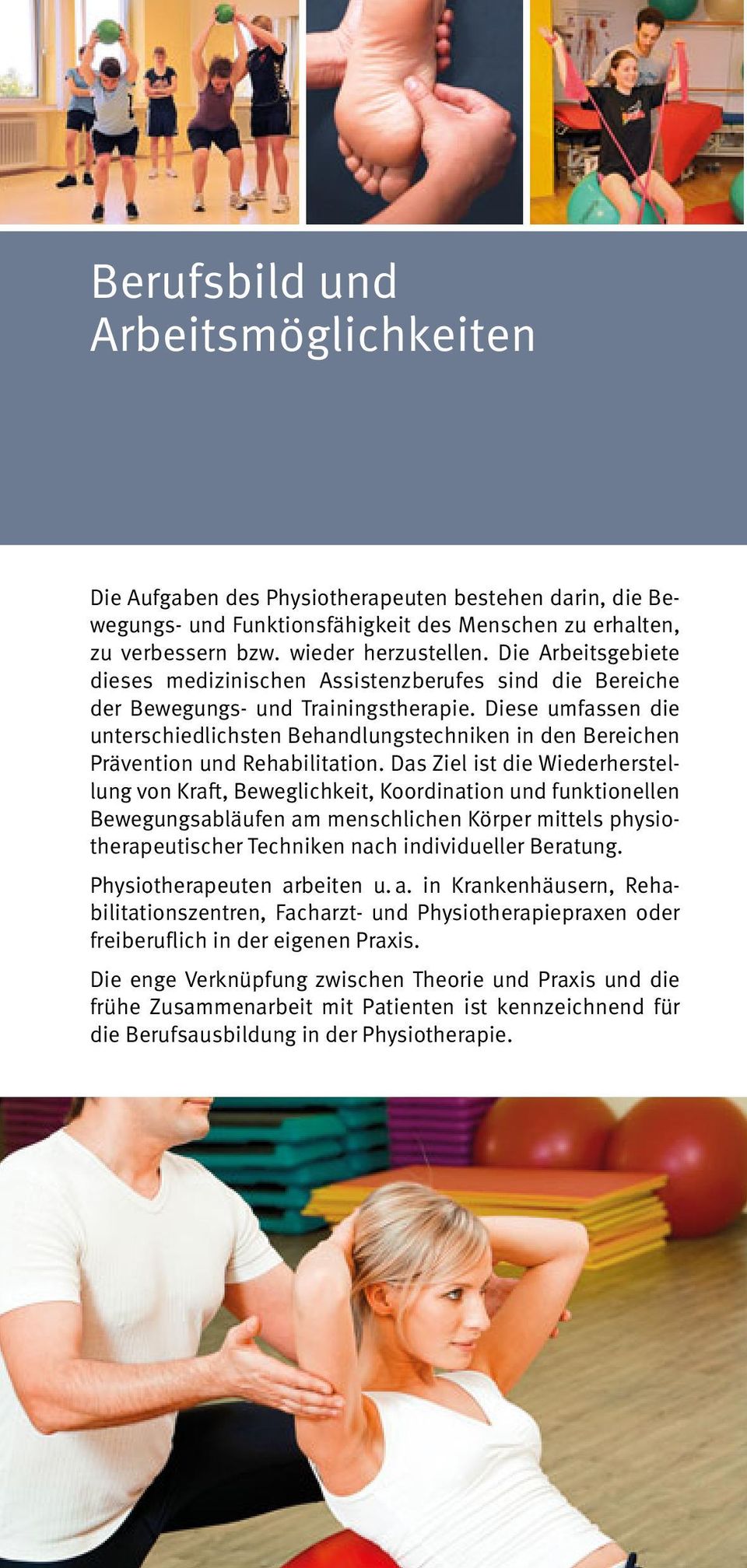 Diese umfassen die unterschiedlichsten Behandlungstechniken in den Bereichen Prävention und Rehabilitation.