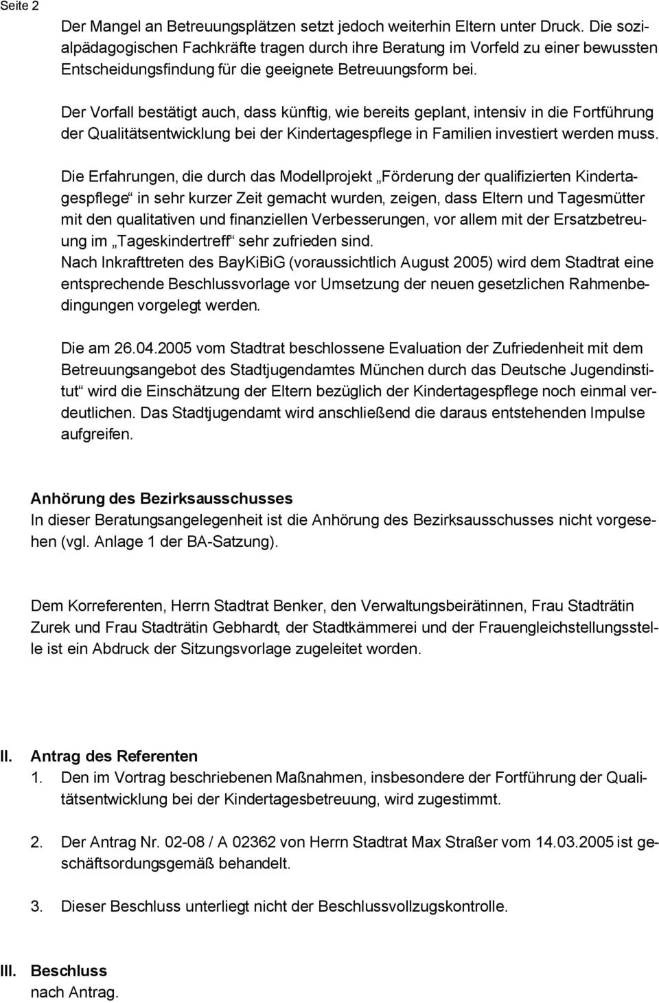 Der Vorfall bestätigt auch, dass künftig, wie bereits geplant, intensiv in die Fortführung der Qualitätsentwicklung bei der Kindertagespflege in Familien investiert werden muss.