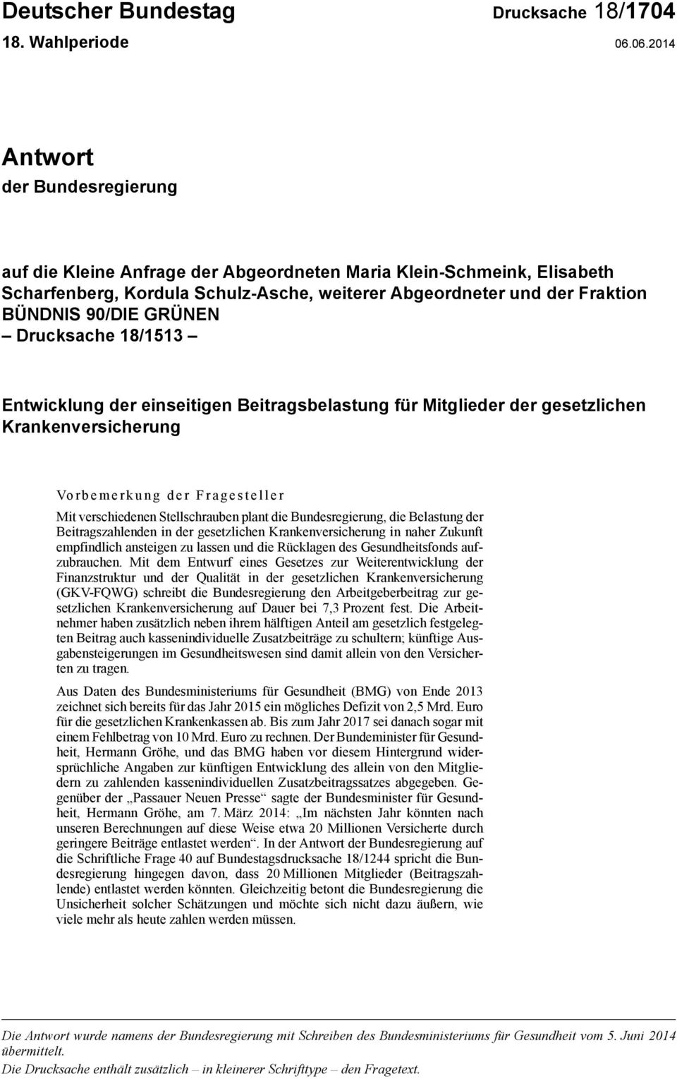 GRÜNEN Drucksache 18/1513 Entwicklung der einseitigen Beitragsbelastung für Mitglieder der gesetzlichen Krankenversicherung Vorbemerkung der Fragesteller Mit verschiedenen Stellschrauben plant die