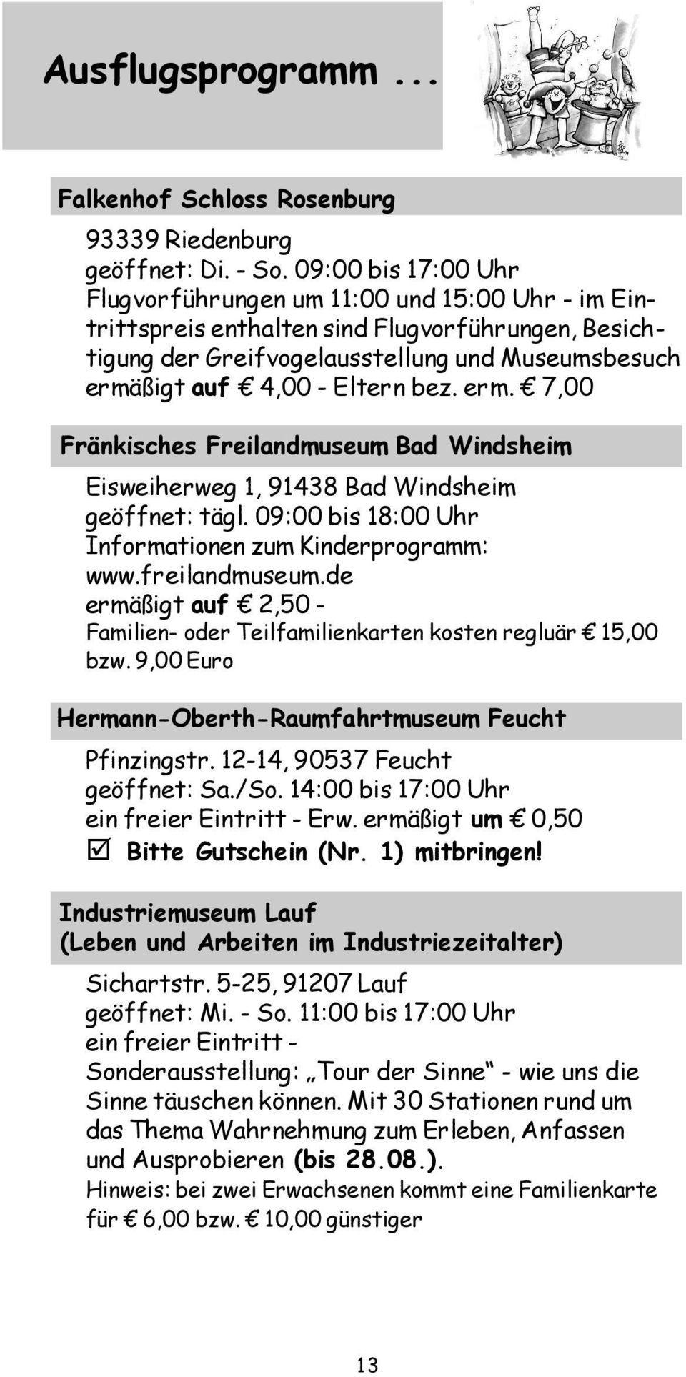 bez. erm. 7,00 Fränkisches Freilandmuseum Bad Windsheim Eisweiherweg 1, 91438 Bad Windsheim geöffnet: tägl. 09:00 bis 18:00 Uhr Informationen zum Kinderprogramm: www.freilandmuseum.