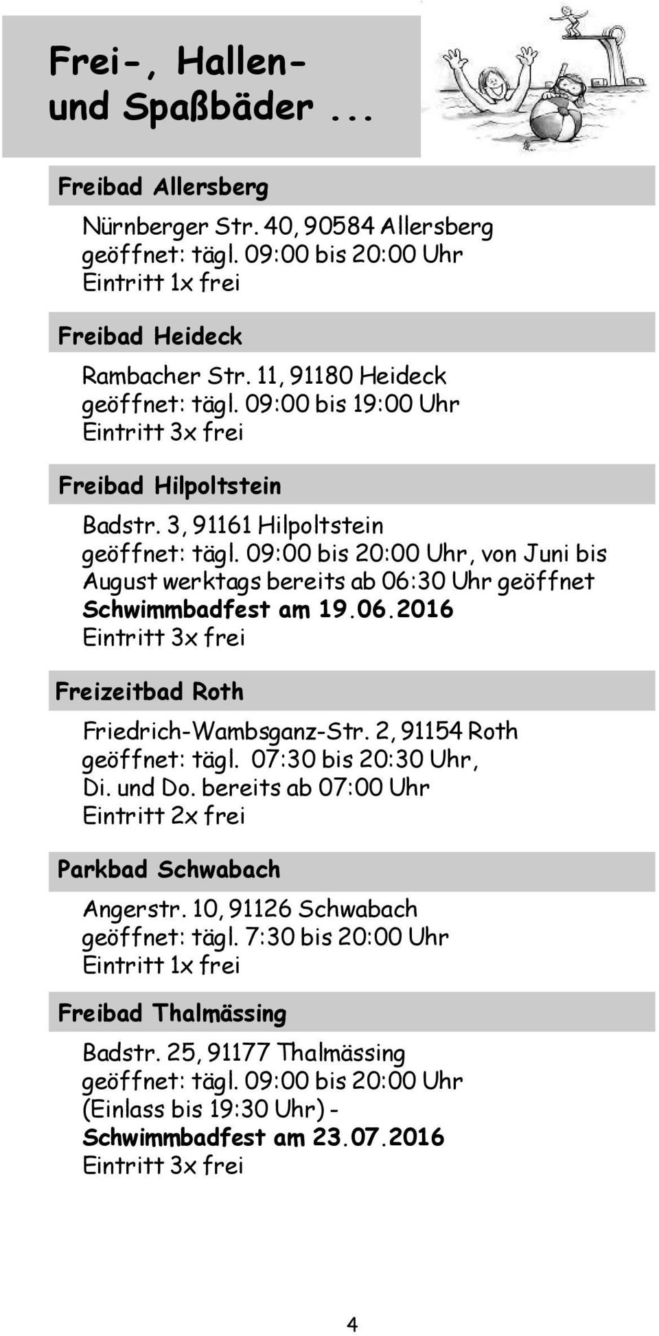 09:00 bis 20:00 Uhr, von Juni bis August werktags bereits ab 06:30 Uhr geöffnet Schwimmbadfest am 19.06.2016 Eintritt 3x frei Freizeitbad Roth Friedrich-Wambsganz-Str. 2, 91154 Roth geöffnet: tägl.