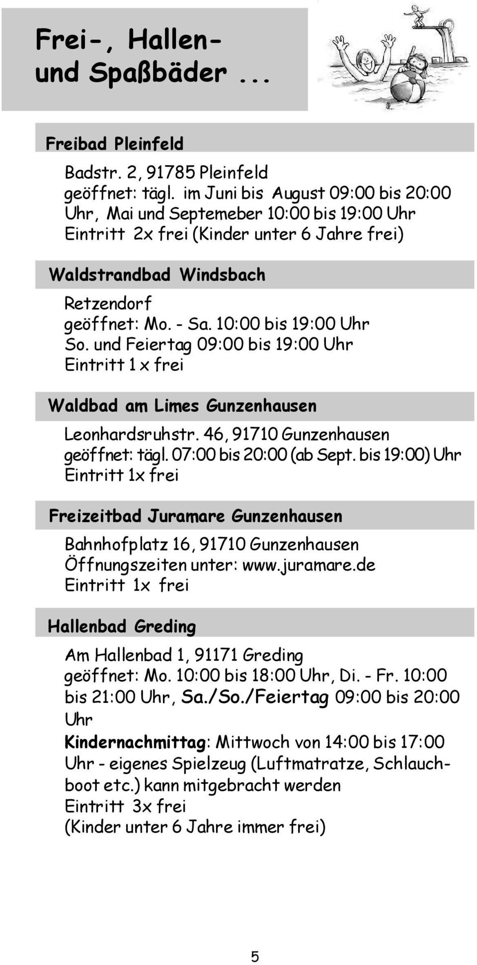 10:00 bis 19:00 Uhr So. und Feiertag 09:00 bis 19:00 Uhr Eintritt 1 x frei Waldbad am Limes Gunzenhausen Leonhardsruhstr. 46, 91710 Gunzenhausen geöffnet: tägl. 07:00 bis 20:00 (ab Sept.