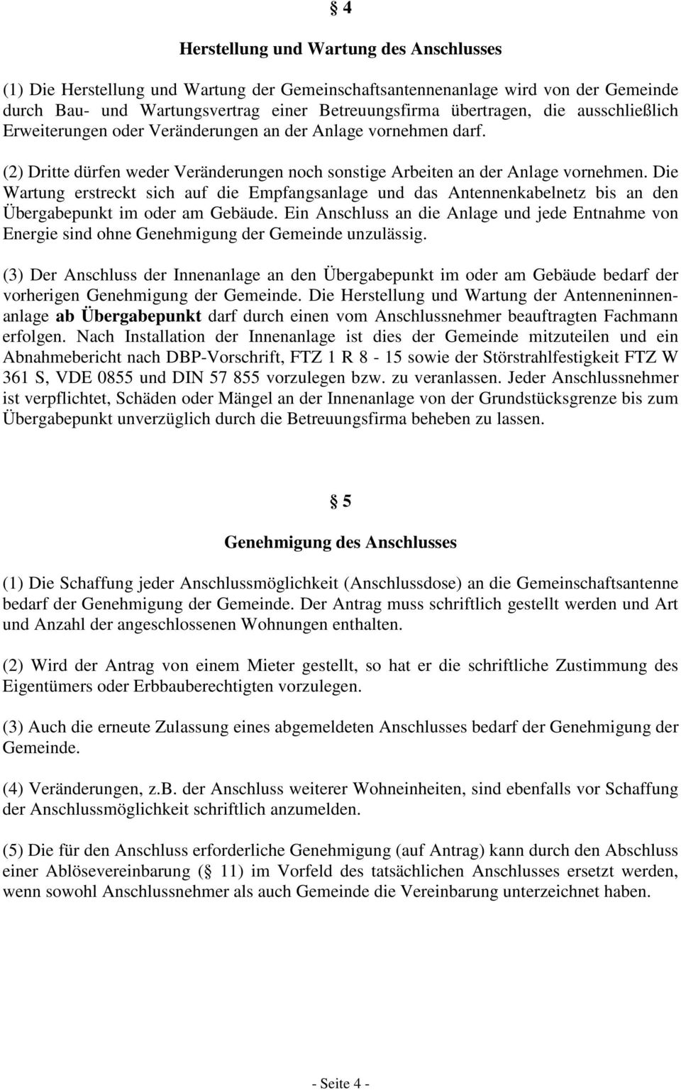 Die Wartung erstreckt sich auf die Empfangsanlage und das Antennenkabelnetz bis an den Übergabepunkt im oder am Gebäude.