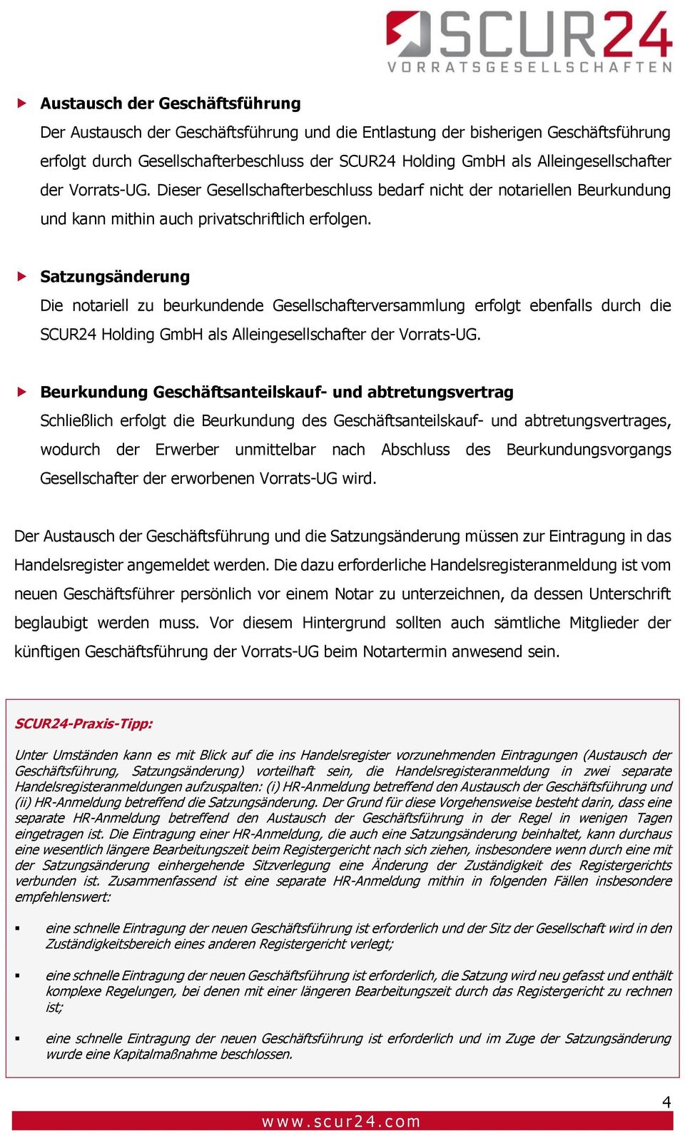 Satzungsänderung Die notariell zu beurkundende Gesellschafterversammlung erfolgt ebenfalls durch die SCUR24 Holding GmbH als Alleingesellschafter der Vorrats-UG.