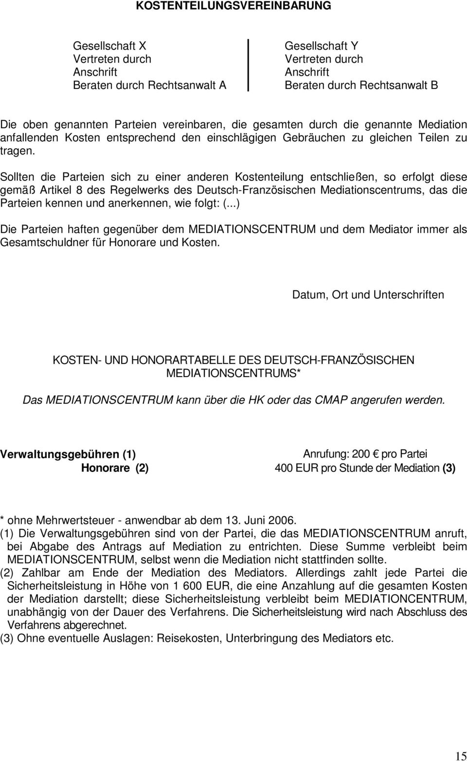 Sollten die Parteien sich zu einer anderen Kostenteilung entschließen, so erfolgt diese gemäß Artikel 8 des Regelwerks des Deutsch-Französischen Mediationscentrums, das die Parteien kennen und