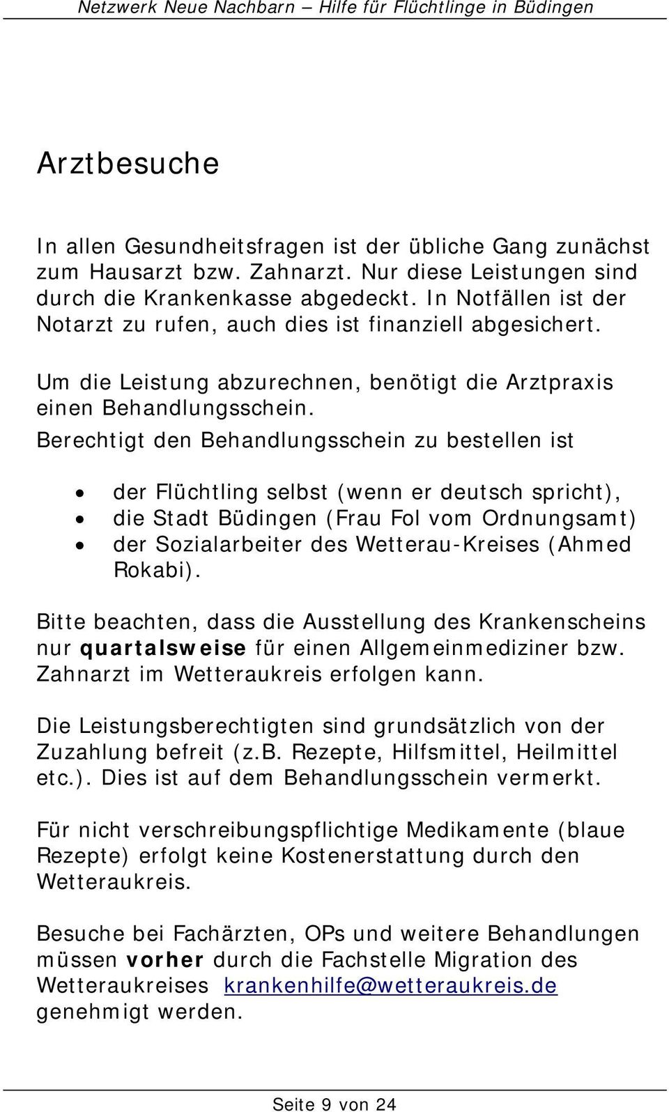 Berechtigt den Behandlungsschein zu bestellen ist der Flüchtling selbst (wenn er deutsch spricht), die Stadt Büdingen (Frau Fol vom Ordnungsamt) der Sozialarbeiter des Wetterau-Kreises (Ahmed Rokabi).