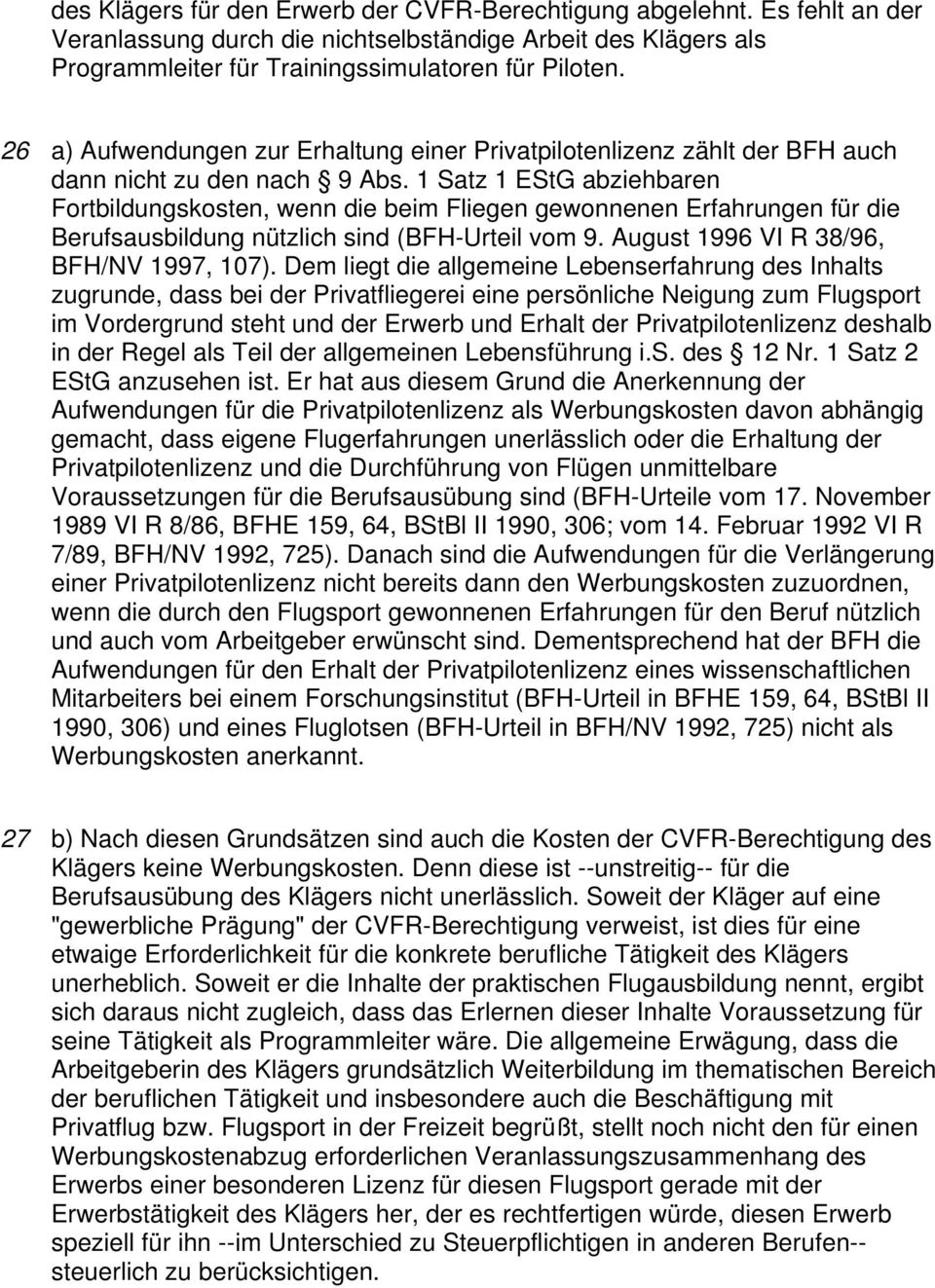 1 Satz 1 EStG abziehbaren Fortbildungskosten, wenn die beim Fliegen gewonnenen Erfahrungen für die Berufsausbildung nützlich sind (BFH-Urteil vom 9. August 1996 VI R 38/96, BFH/NV 1997, 107).