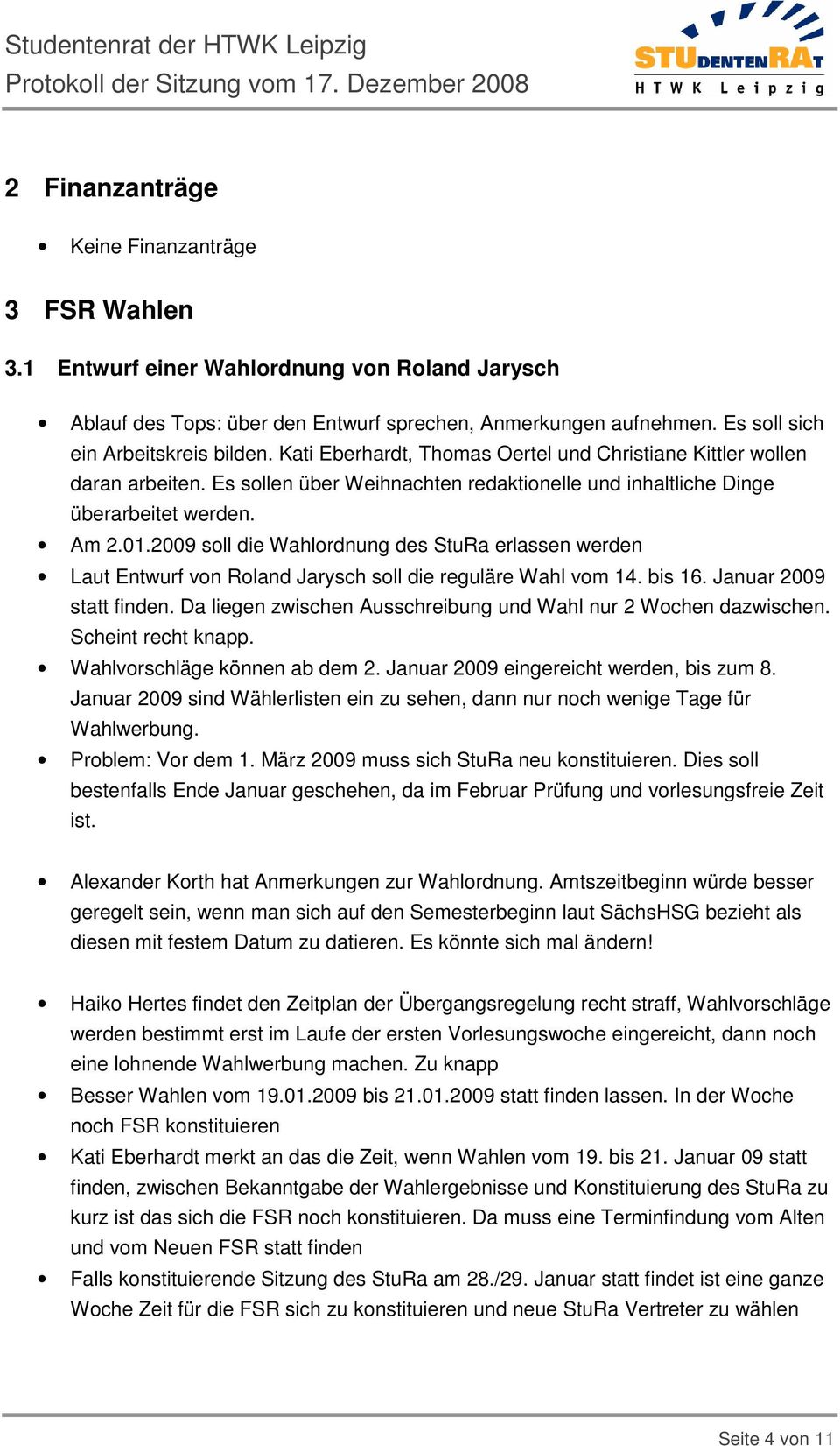 Am 2.01.2009 soll die Wahlordnung des StuRa erlassen werden Laut Entwurf von Roland Jarysch soll die reguläre Wahl vom 14. bis 16. Januar 2009 statt finden.