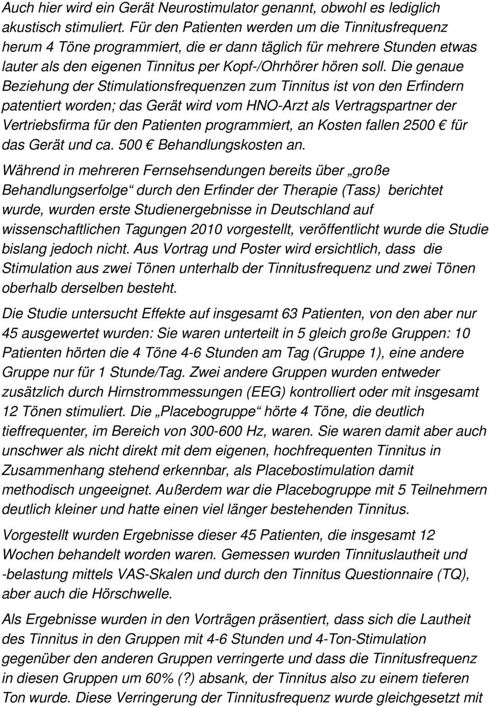 Die genaue Beziehung der Stimulationsfrequenzen zum Tinnitus ist von den Erfindern patentiert worden; das Gerät wird vom HNO-Arzt als Vertragspartner der Vertriebsfirma für den Patienten