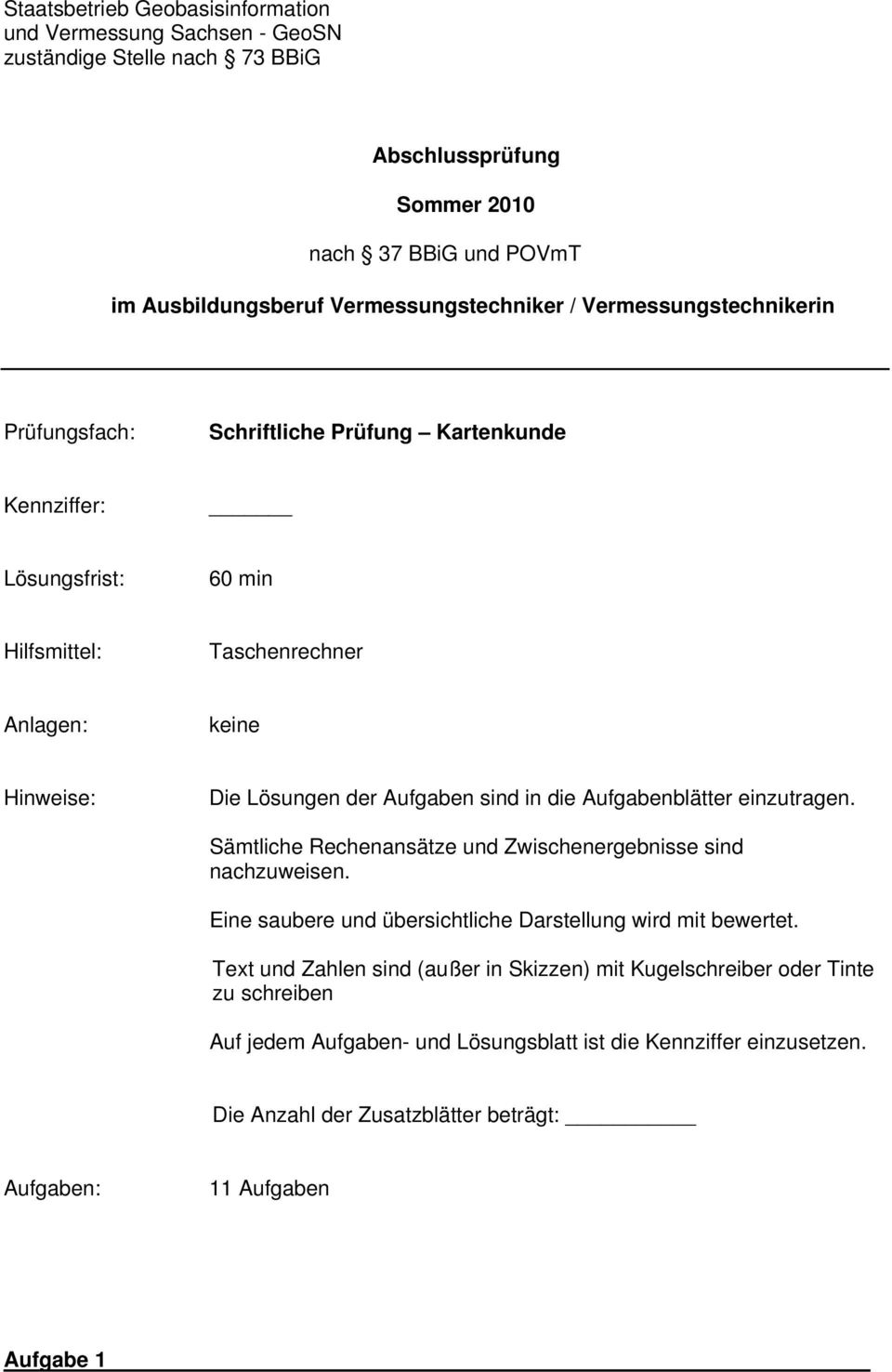 die Aufgabenblätter einzutragen. Sämtliche Rechenansätze und Zwischenergebnisse sind nachzuweisen. Eine saubere und übersichtliche Darstellung wird mit bewertet.