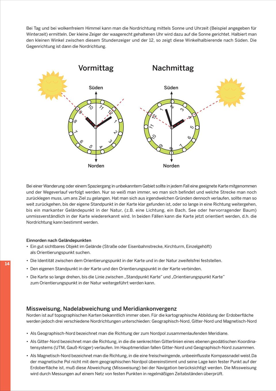 Halbiert man den kleinen Winkel zwischen diesem Stundenzeiger und der 12, so zeigt diese Winkelhalbierende nach Süden. Die Gegenrichtung ist dann die Nordrichtung.