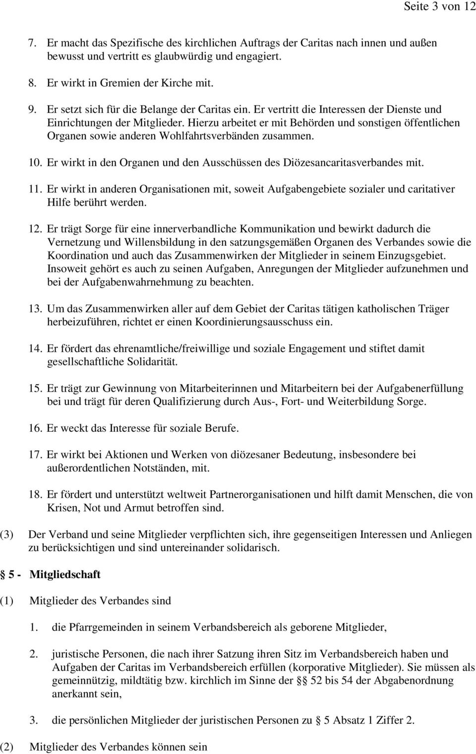 Hierzu arbeitet er mit Behörden und sonstigen öffentlichen Organen sowie anderen Wohlfahrtsverbänden zusammen. 10. Er wirkt in den Organen und den Ausschüssen des Diözesancaritasverbandes mit. 11.