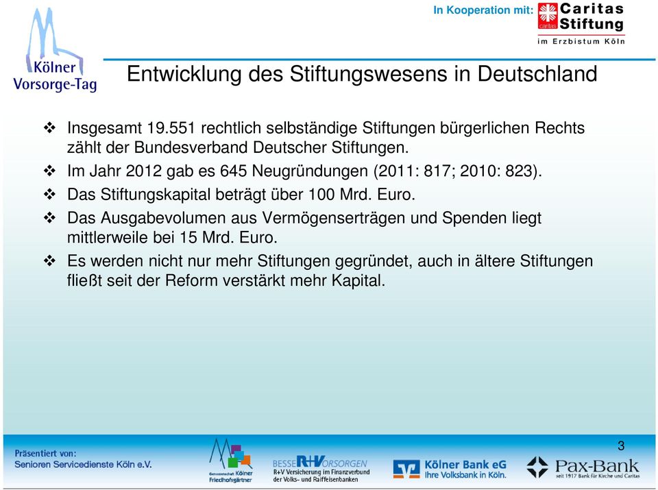 Im Jahr 2012 gab es 645 Neugründungen (2011: 817; 2010: 823). Das Stiftungskapital beträgt über 100 Mrd. Euro.