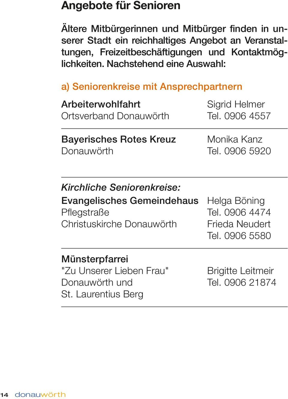 0906 4557 Bayerisches Rotes Kreuz Monika Kanz Donauwörth Tel. 0906 5920 Kirchliche Seniorenkreise: Evangelisches Gemeindehaus Helga Böning Pflegstraße Tel.