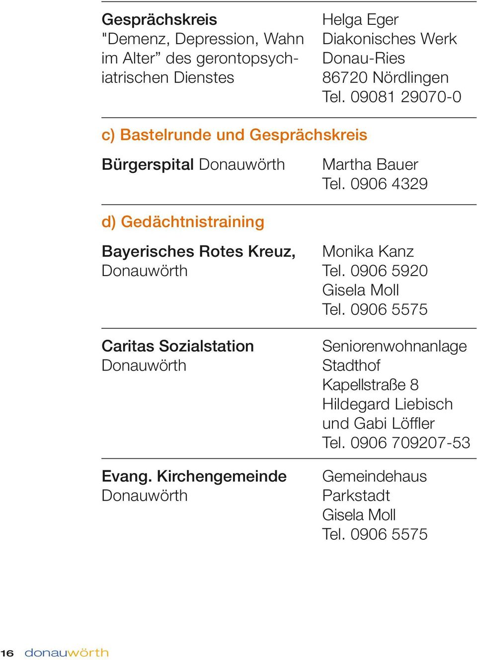 0906 4329 d) Gedächtnistraining Bayerisches Rotes Kreuz, Monika Kanz Donauwörth Tel. 0906 5920 Gisela Moll Tel.