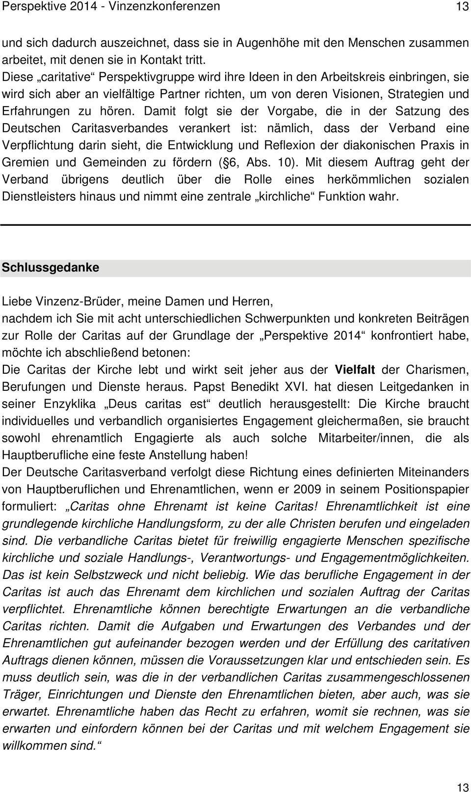 Damit folgt sie der Vorgabe, die in der Satzung des Deutschen Caritasverbandes verankert ist: nämlich, dass der Verband eine Verpflichtung darin sieht, die Entwicklung und Reflexion der diakonischen