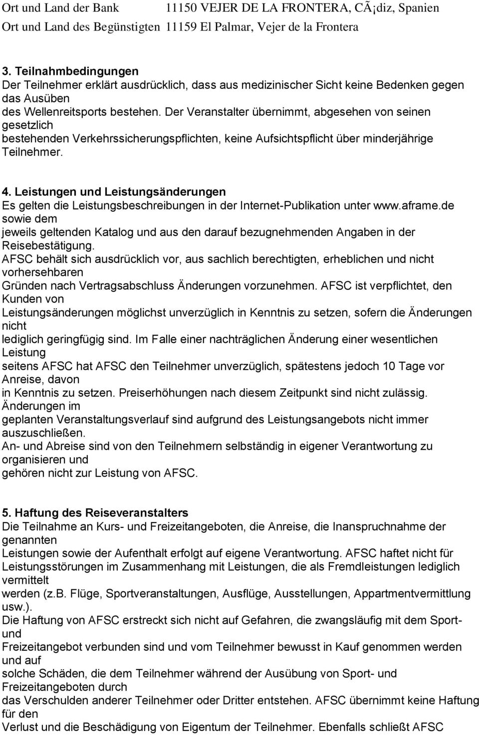 Der Veranstalter übernimmt, abgesehen von seinen gesetzlich bestehenden Verkehrssicherungspflichten, keine Aufsichtspflicht über minderjährige Teilnehmer. 4.