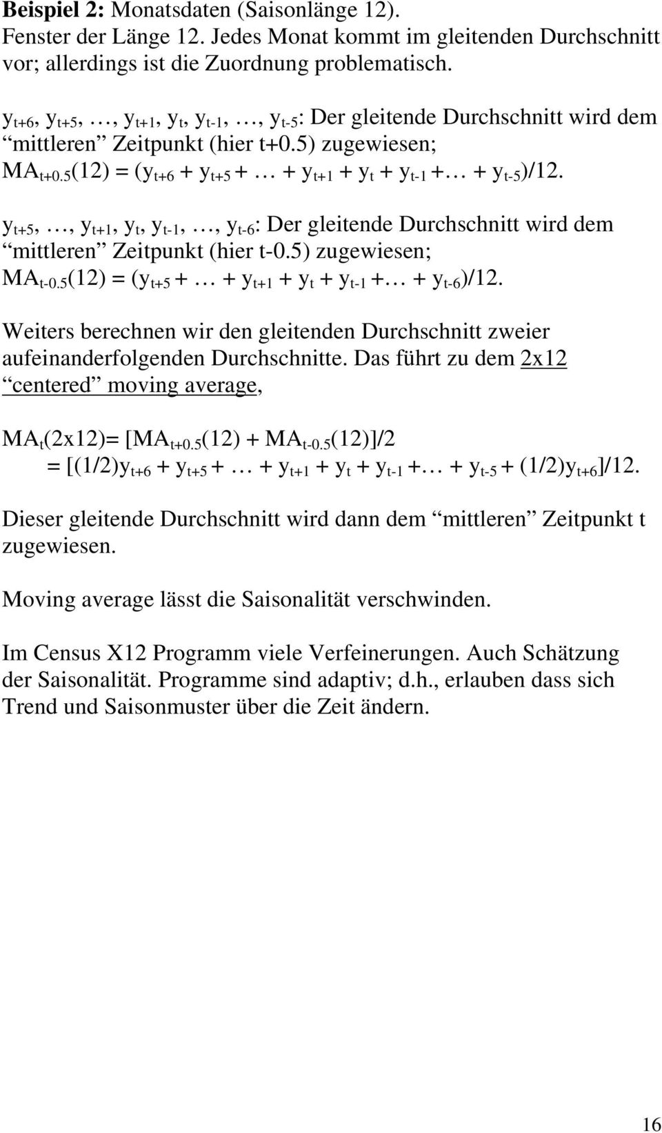 y t+5,, y t+1, y t, y t-1,, y t-6 : Der gleitende Durchschnitt wird dem mittleren Zeitpunkt (hier t-0.5) zugewiesen; MA t-0.5 (12) = (y t+5 + + y t+1 + y t + y t-1 + + y t-6 )/12.