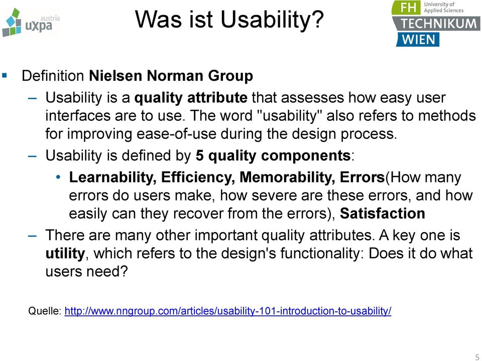 Usability is defined by 5 quality components: Learnability, Efficiency, Memorability, Errors(How many errors do users make, how severe are these errors, and how easily