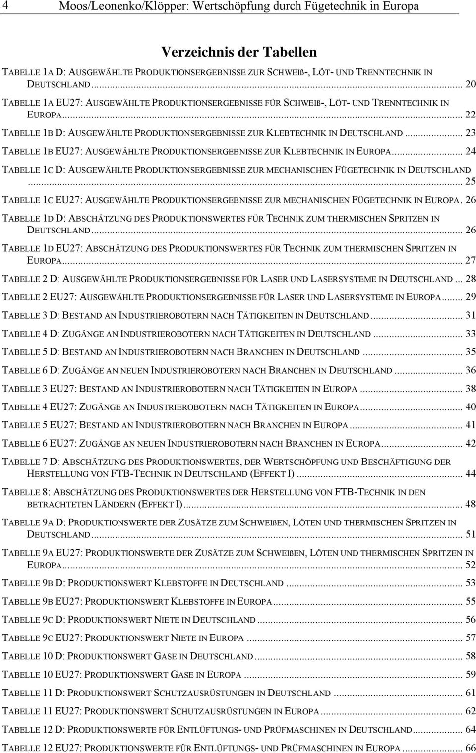 .. 23 TABELLE B EU27: AUSGEWÄHLTE PRODUKTIONSERGEBNISSE ZUR KLEBTECHNIK IN EUROPA... 24 TABELLE C D: AUSGEWÄHLTE PRODUKTIONSERGEBNISSE ZUR MECHANISCHEN FÜGETECHNIK IN DEUTSCHLAND.