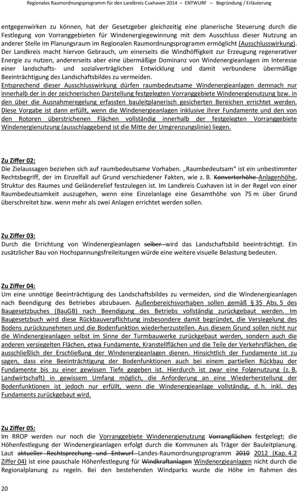 Der Landkreis macht hiervon Gebrauch, um einerseits die Windhöffigkeit zur Erzeugung regenerativer Energie zu nutzen, andererseits aber eine übermäßige Dominanz von Windenergieanlagen im Interesse