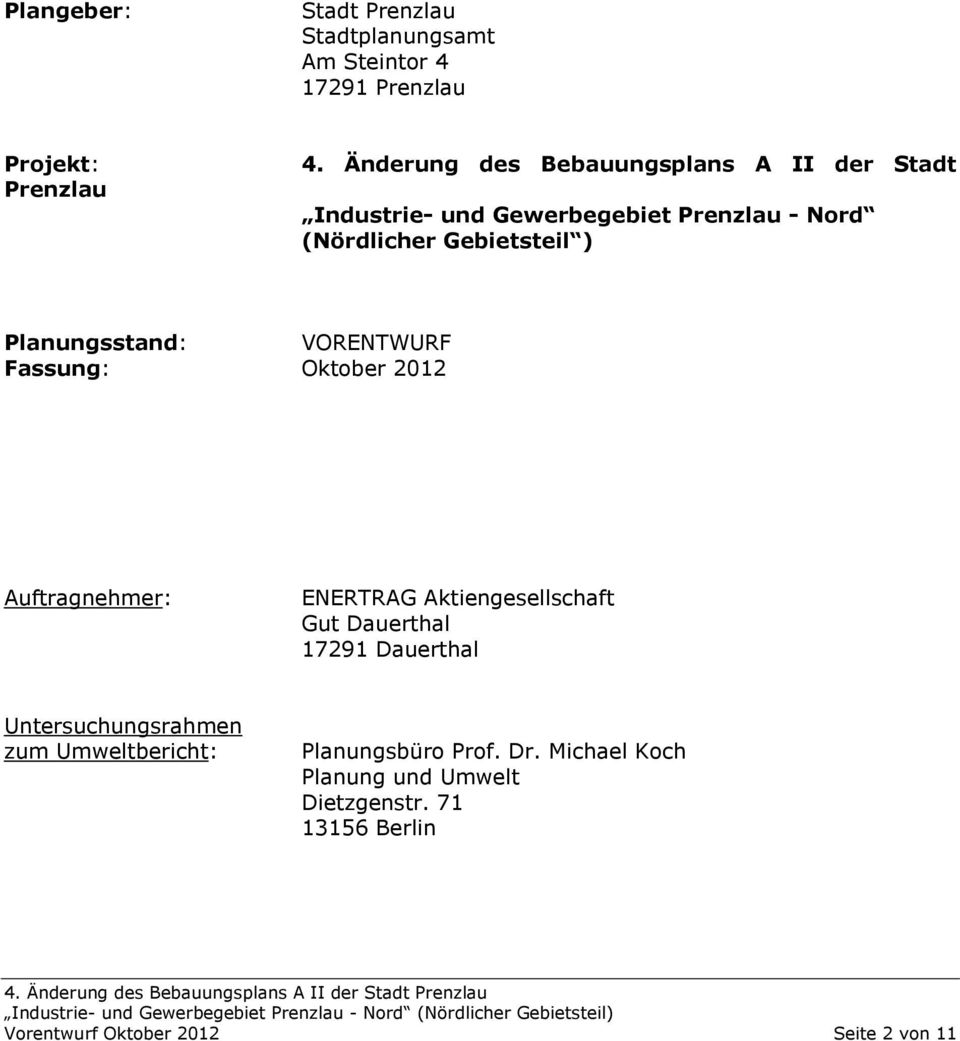 Planungsstand: VORENTWURF Fassung: Oktober 2012 Auftragnehmer: ENERTRAG Aktiengesellschaft Gut Dauerthal 17291 Dauerthal