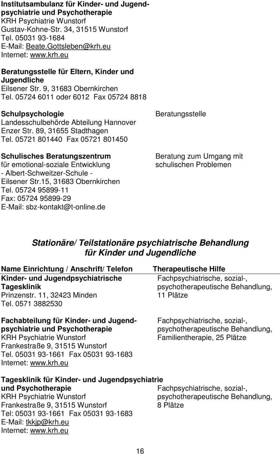 89, 31655 Stadthagen Tel. 05721 801440 Fax 05721 801450 Schulisches Beratungszentrum für emotional-soziale Entwicklung - Albert-Schweitzer-Schule - Eilsener Str.15, 31683 Obernkirchen Tel.