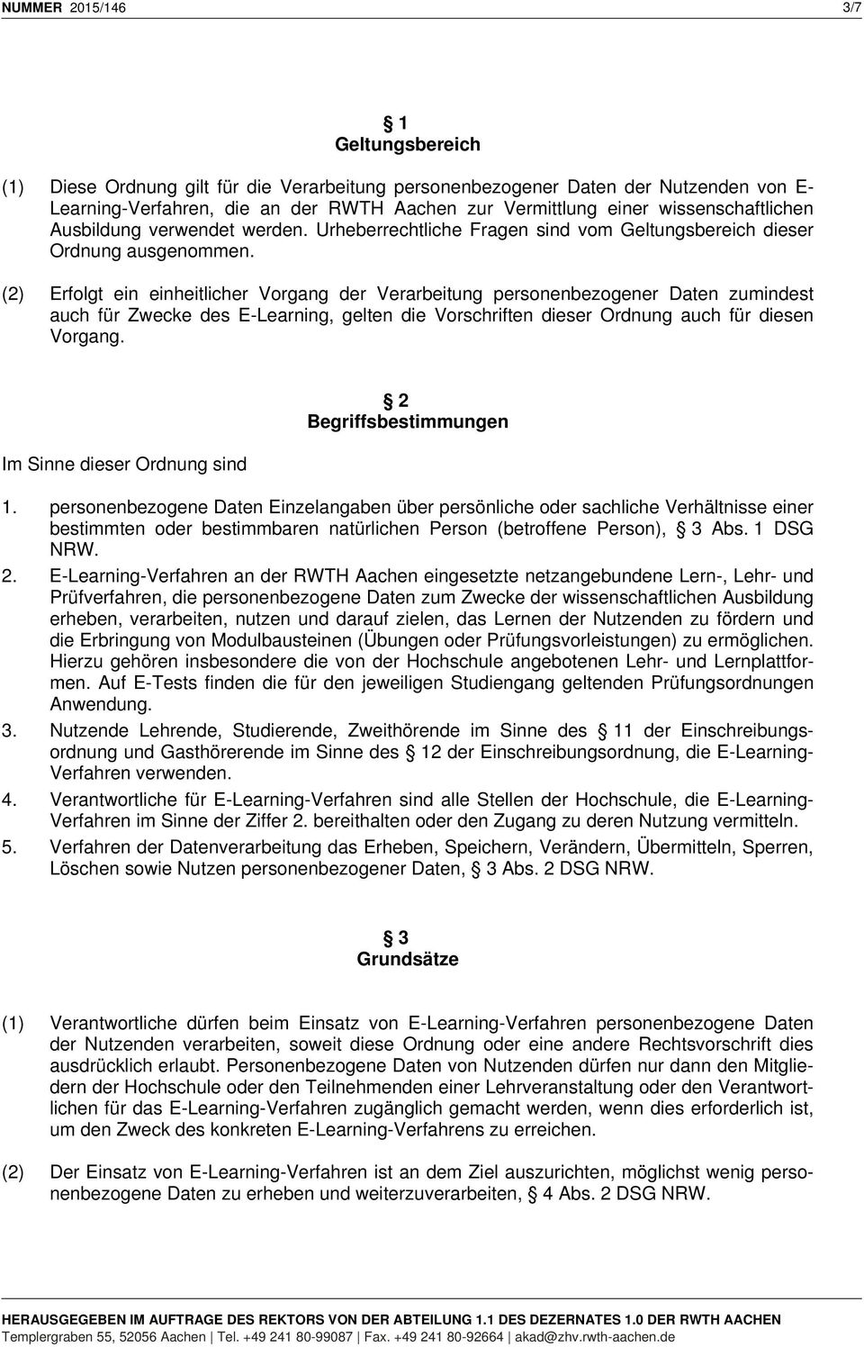 (2) Erfolgt ein einheitlicher Vorgang der Verarbeitung personenbezogener Daten zumindest auch für Zwecke des E-Learning, gelten die Vorschriften dieser Ordnung auch für diesen Vorgang.