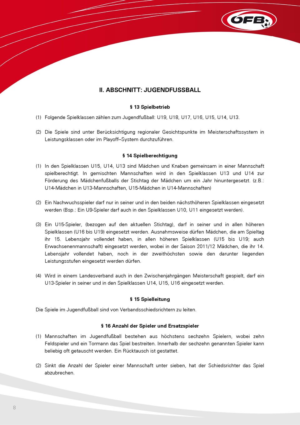 14 Spielberechtigung (1) In den Spielklassen U15, U14, U13 sind Mädchen und Knaben gemeinsam in einer Mannschaft spielberechtigt.